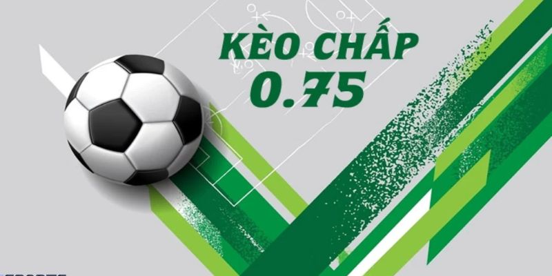 kèo chấp 0.75